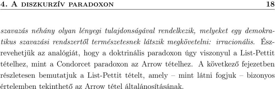 Észrevehetjük az analógiát, hogy a doktrinális paradoxon úgy viszonyul a List-Pettit tételhez, mint a Condorcet