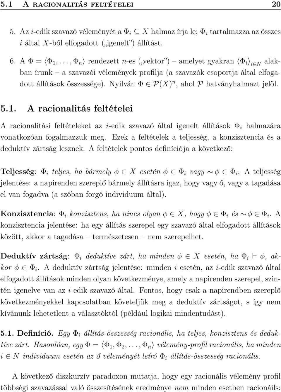 Nyilván Φ P(X) n, ahol P hatványhalmazt jelöl. 5.1. A racionalitás feltételei A racionalitási feltételeket az i-edik szavazó által igenelt állítások Φ i halmazára vonatkozóan fogalmazzuk meg.