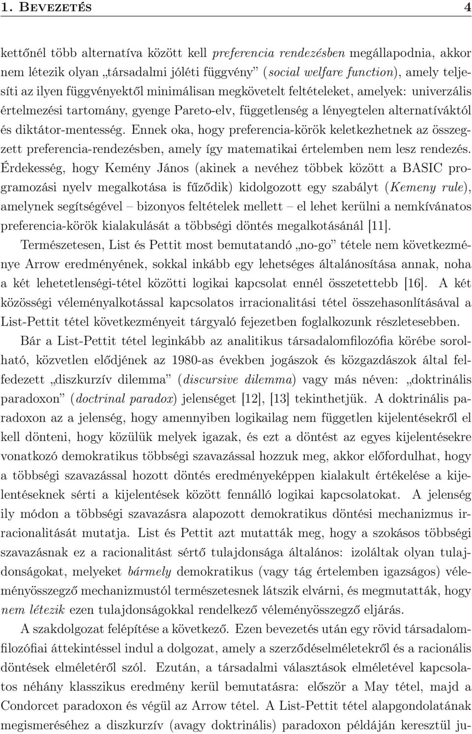 Ennek oka, hogy preferencia-körök keletkezhetnek az összegzett preferencia-rendezésben, amely így matematikai értelemben nem lesz rendezés.