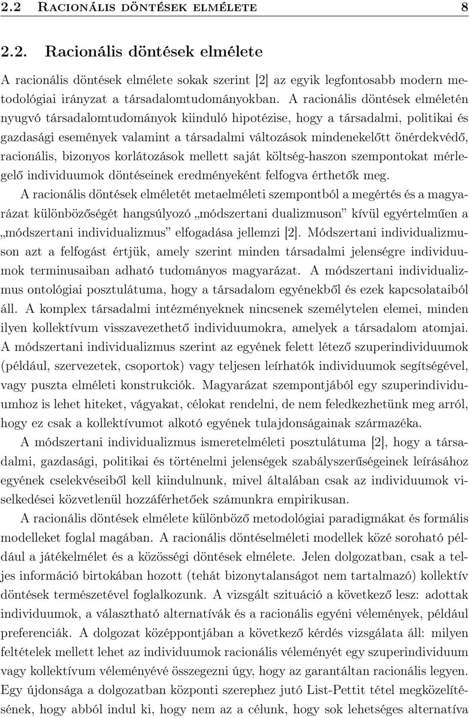 racionális, bizonyos korlátozások mellett saját költség-haszon szempontokat mérlegelő individuumok döntéseinek eredményeként felfogva érthetők meg.