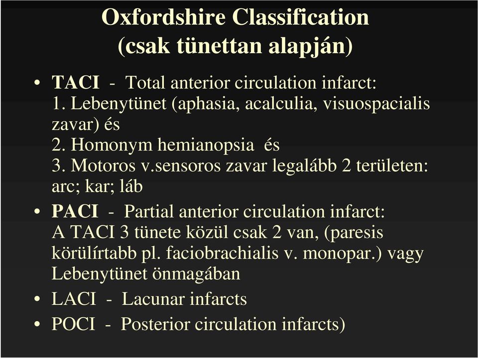 sensoros zavar legalább 2 területen: arc; kar; láb PACI - Partial anterior circulation infarct: A TACI 3 tünete