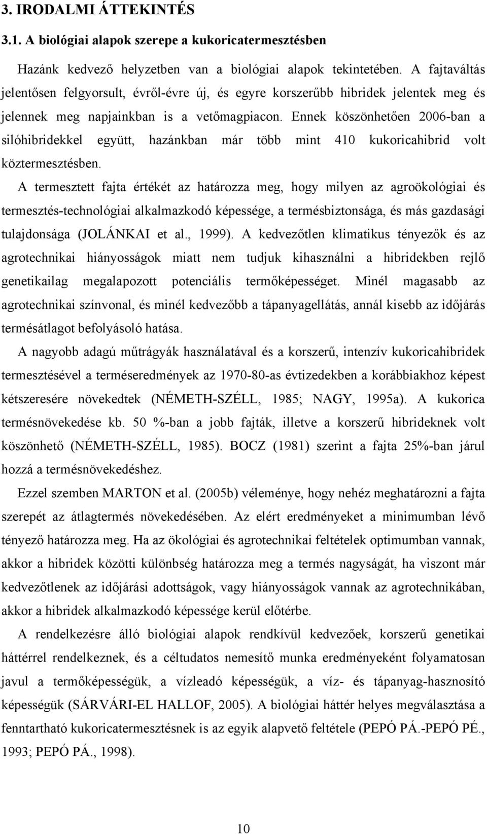 Ennek köszönhetően 2006-ban a silóhibridekkel együtt, hazánkban már több mint 410 kukoricahibrid volt köztermesztésben.