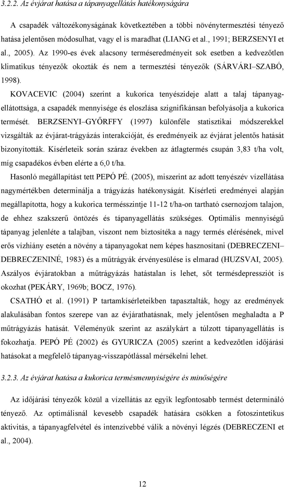 KOVACEVIC (2004) szerint a kukorica tenyészideje alatt a talaj tápanyagellátottsága, a csapadék mennyisége és eloszlása szignifikánsan befolyásolja a kukorica termését.