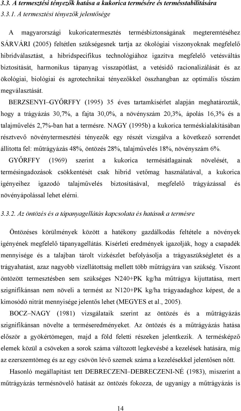 hibridválasztást, a hibridspecifikus technológiához igazítva megfelelő vetésváltás biztosítását, harmonikus tápanyag visszapótlást, a vetésidő racionalizálását és az ökológiai, biológiai és