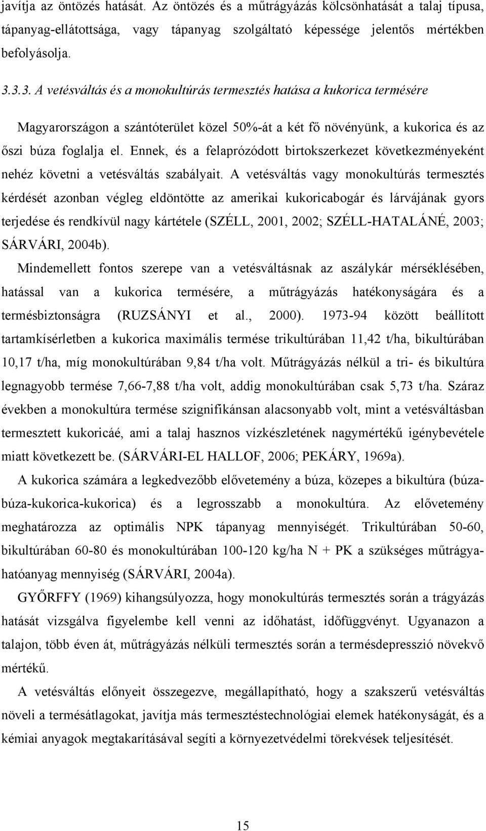 Ennek, és a felaprózódott birtokszerkezet következményeként nehéz követni a vetésváltás szabályait.