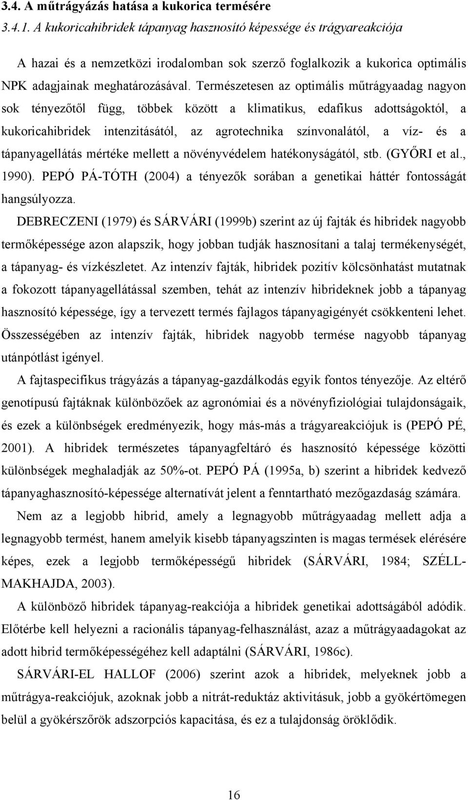 Természetesen az optimális műtrágyaadag nagyon sok tényezőtől függ, többek között a klimatikus, edafikus adottságoktól, a kukoricahibridek intenzitásától, az agrotechnika színvonalától, a víz- és a