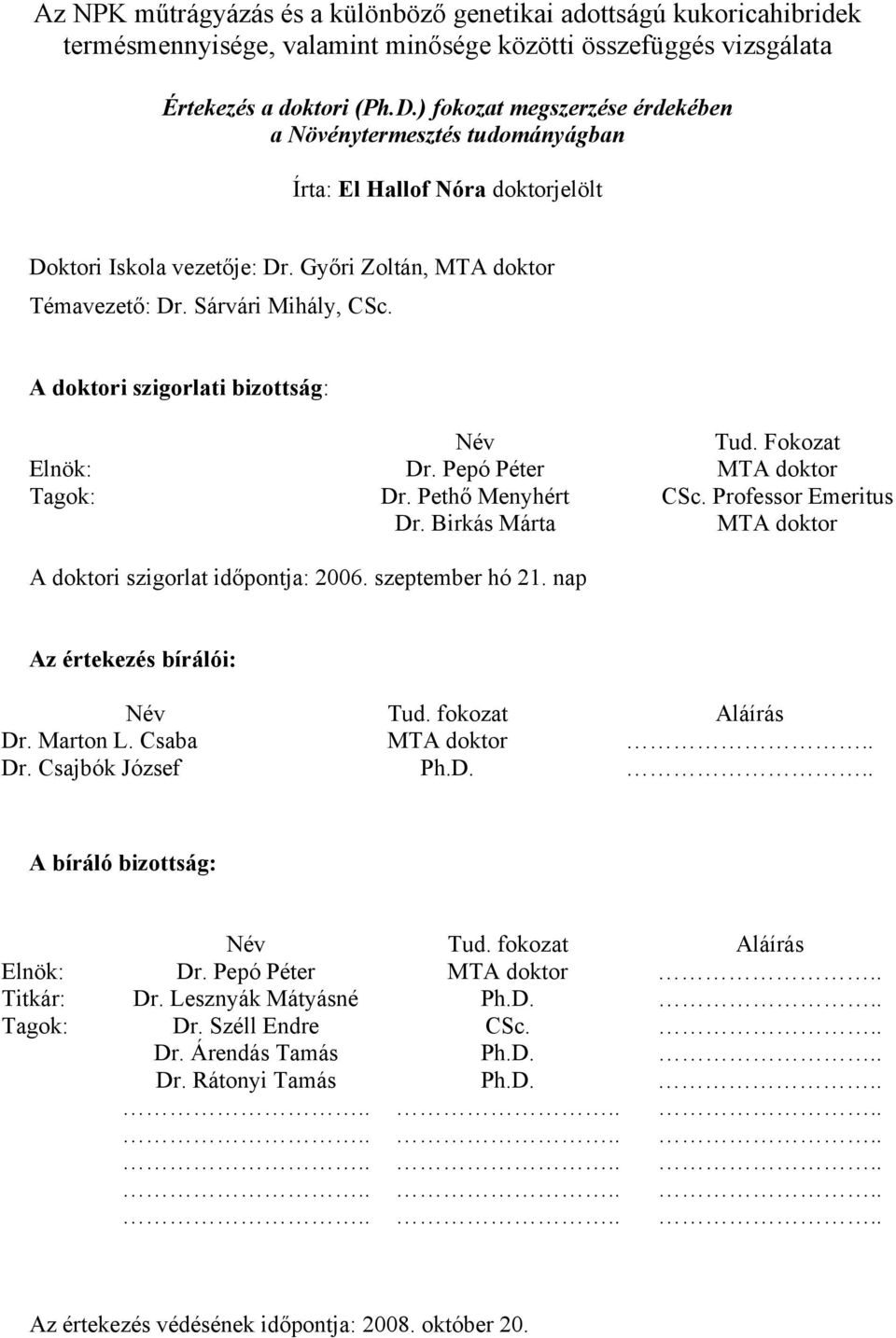 A doktori szigorlati bizottság: Név Tud. Fokozat Elnök: Dr. Pepó Péter MTA doktor Tagok: Dr. Pethő Menyhért CSc. Professor Emeritus Dr. Birkás Márta MTA doktor A doktori szigorlat időpontja: 2006.