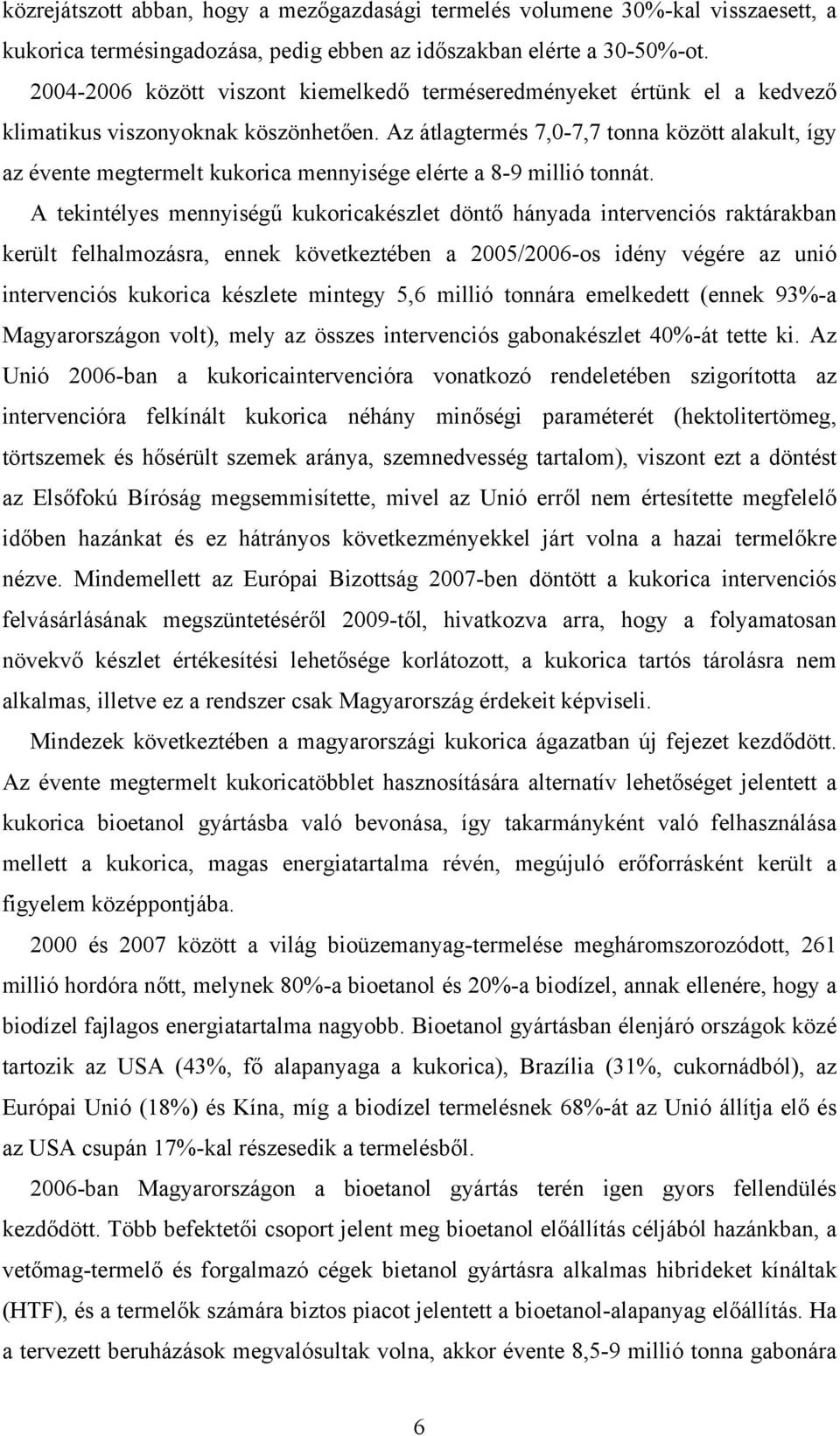 Az átlagtermés 7,0-7,7 tonna között alakult, így az évente megtermelt kukorica mennyisége elérte a 8-9 millió tonnát.