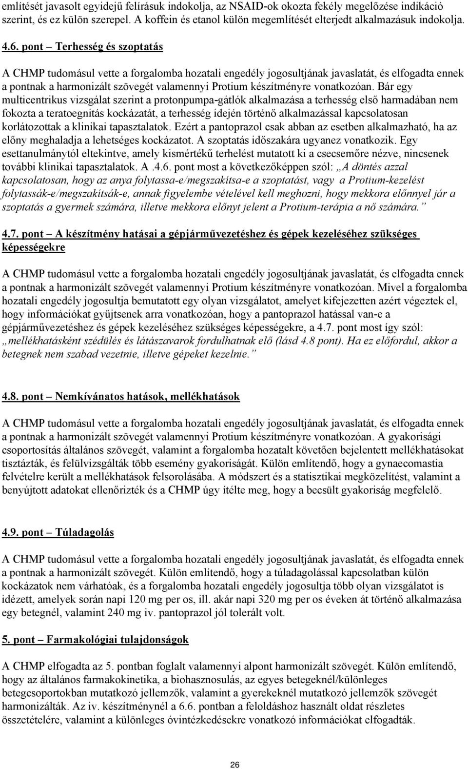 Bár egy multicentrikus vizsgálat szerint a protonpumpa-gátlók alkalmazása a terhesség első harmadában nem fokozta a teratoegnitás kockázatát, a terhesség idején történő alkalmazással kapcsolatosan