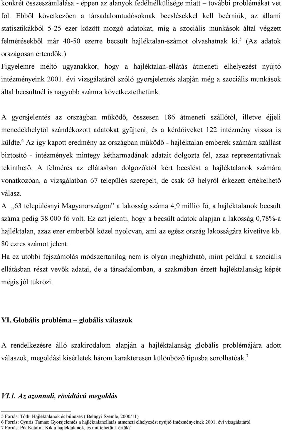 becsült hajléktalan-számot olvashatnak ki. 5 (Az adatok országosan értendők.) Figyelemre méltó ugyanakkor, hogy a hajléktalan-ellátás átmeneti elhelyezést nyújtó intézményeink 2001.