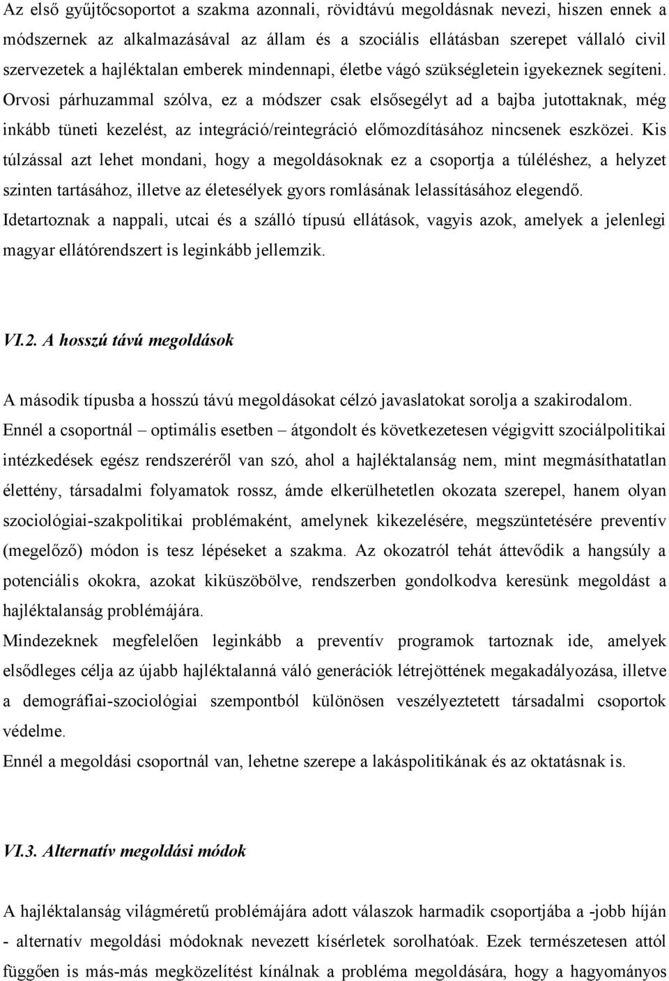 Orvosi párhuzammal szólva, ez a módszer csak elsősegélyt ad a bajba jutottaknak, még inkább tüneti kezelést, az integráció/reintegráció előmozdításához nincsenek eszközei.