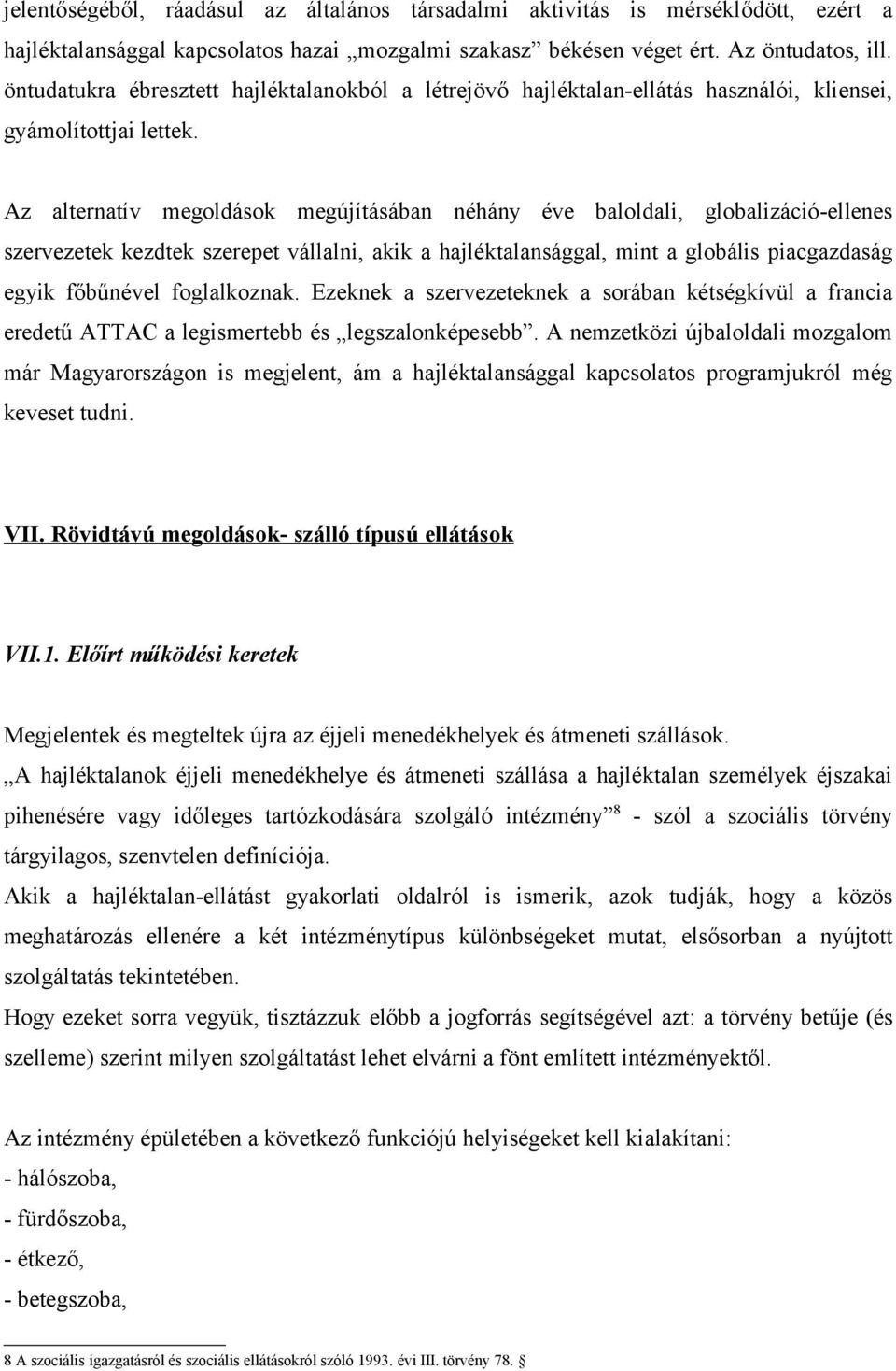 Az alternatív megoldások megújításában néhány éve baloldali, globalizáció-ellenes szervezetek kezdtek szerepet vállalni, akik a hajléktalansággal, mint a globális piacgazdaság egyik főbűnével