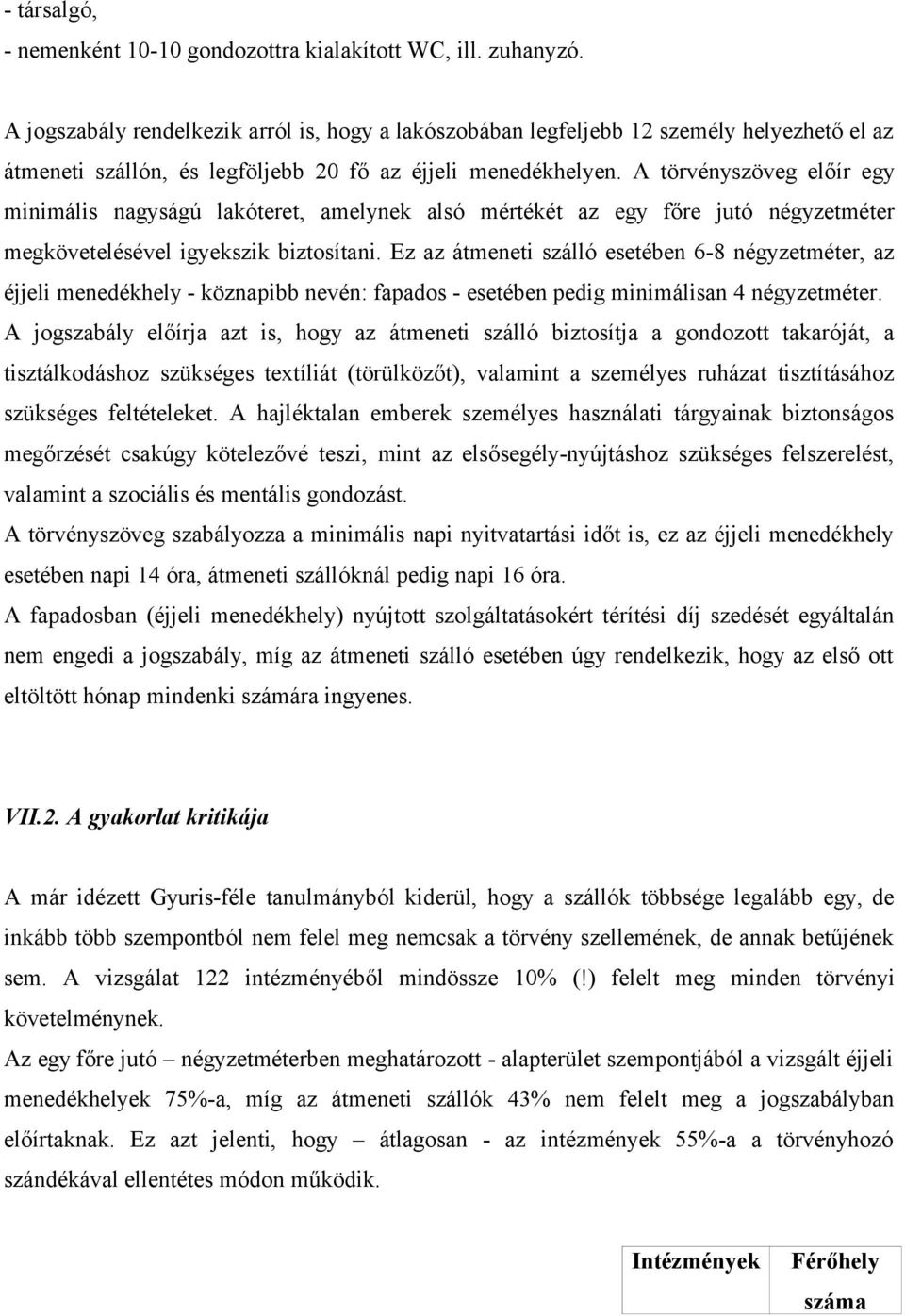 A törvényszöveg előír egy minimális nagyságú lakóteret, amelynek alsó mértékét az egy főre jutó négyzetméter megkövetelésével igyekszik biztosítani.