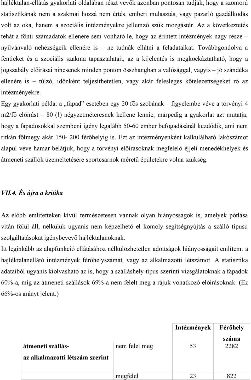 Az a következtetés tehát a fönti számadatok ellenére sem vonható le, hogy az érintett intézmények nagy része nyilvánvaló nehézségeik ellenére is ne tudnák ellátni a feladataikat.