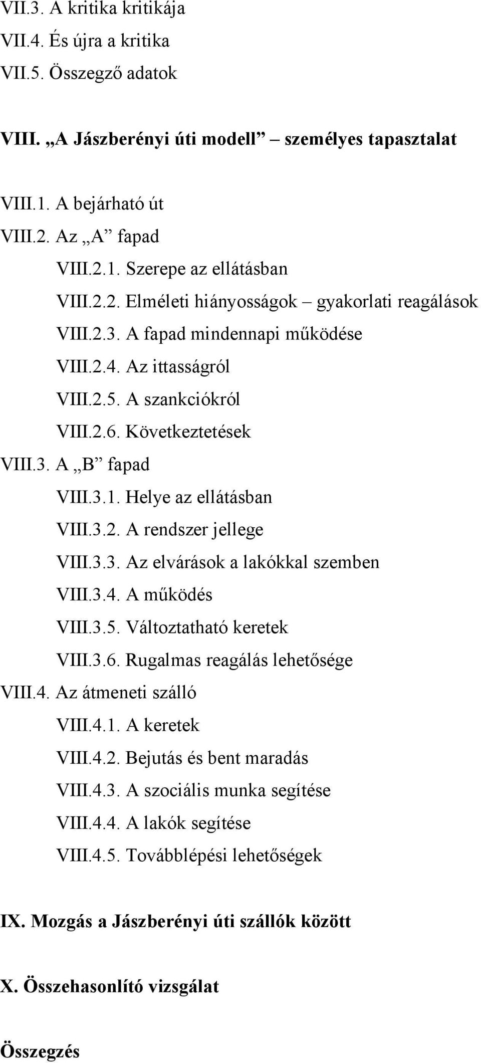 Helye az ellátásban VIII.3.2. A rendszer jellege VIII.3.3. Az elvárások a lakókkal szemben VIII.3.4. A működés VIII.3.5. Változtatható keretek VIII.3.6. Rugalmas reagálás lehetősége VIII.4. Az átmeneti szálló VIII.