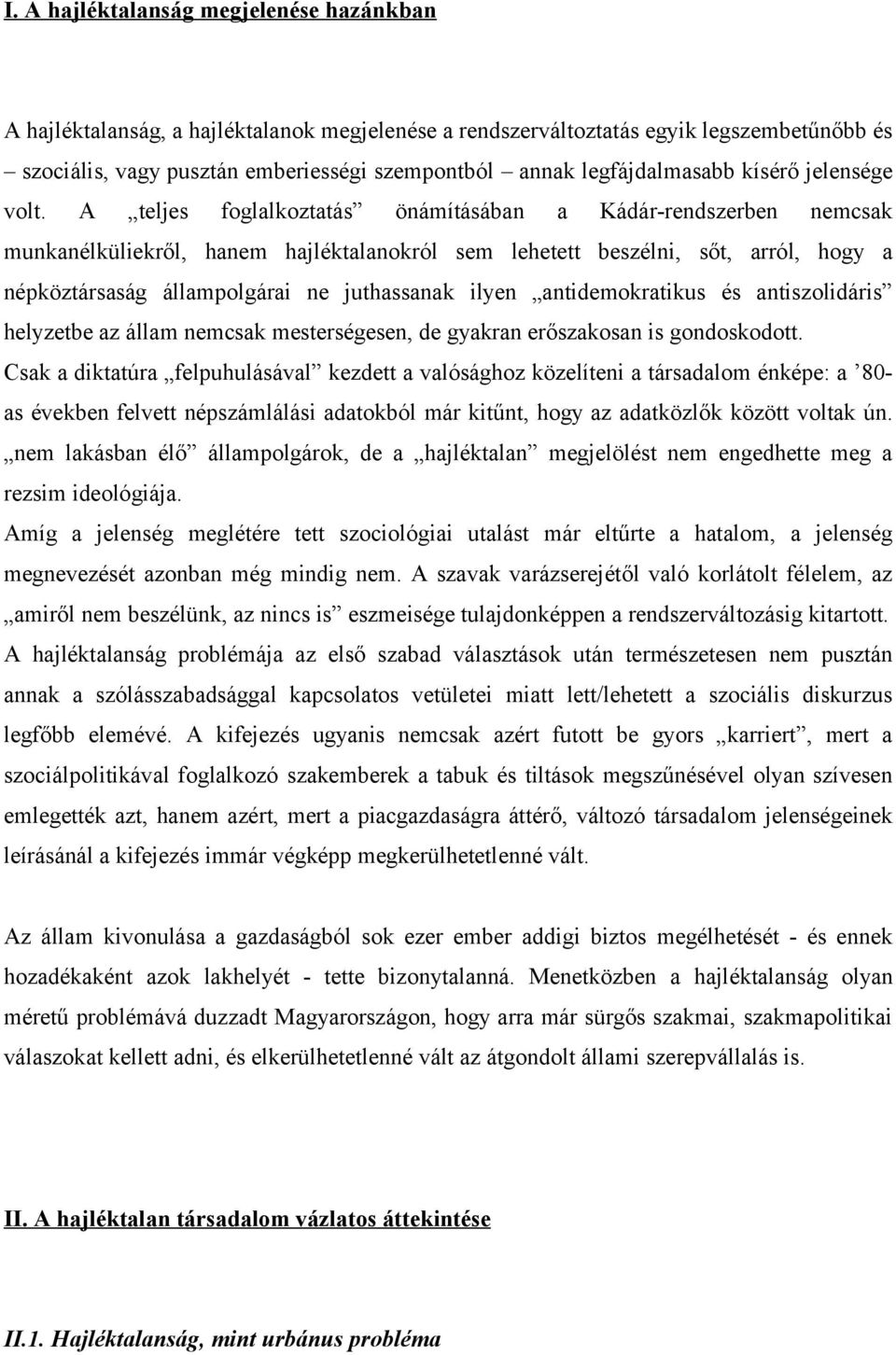 A teljes foglalkoztatás önámításában a Kádár-rendszerben nemcsak munkanélküliekről, hanem hajléktalanokról sem lehetett beszélni, sőt, arról, hogy a népköztársaság állampolgárai ne juthassanak ilyen