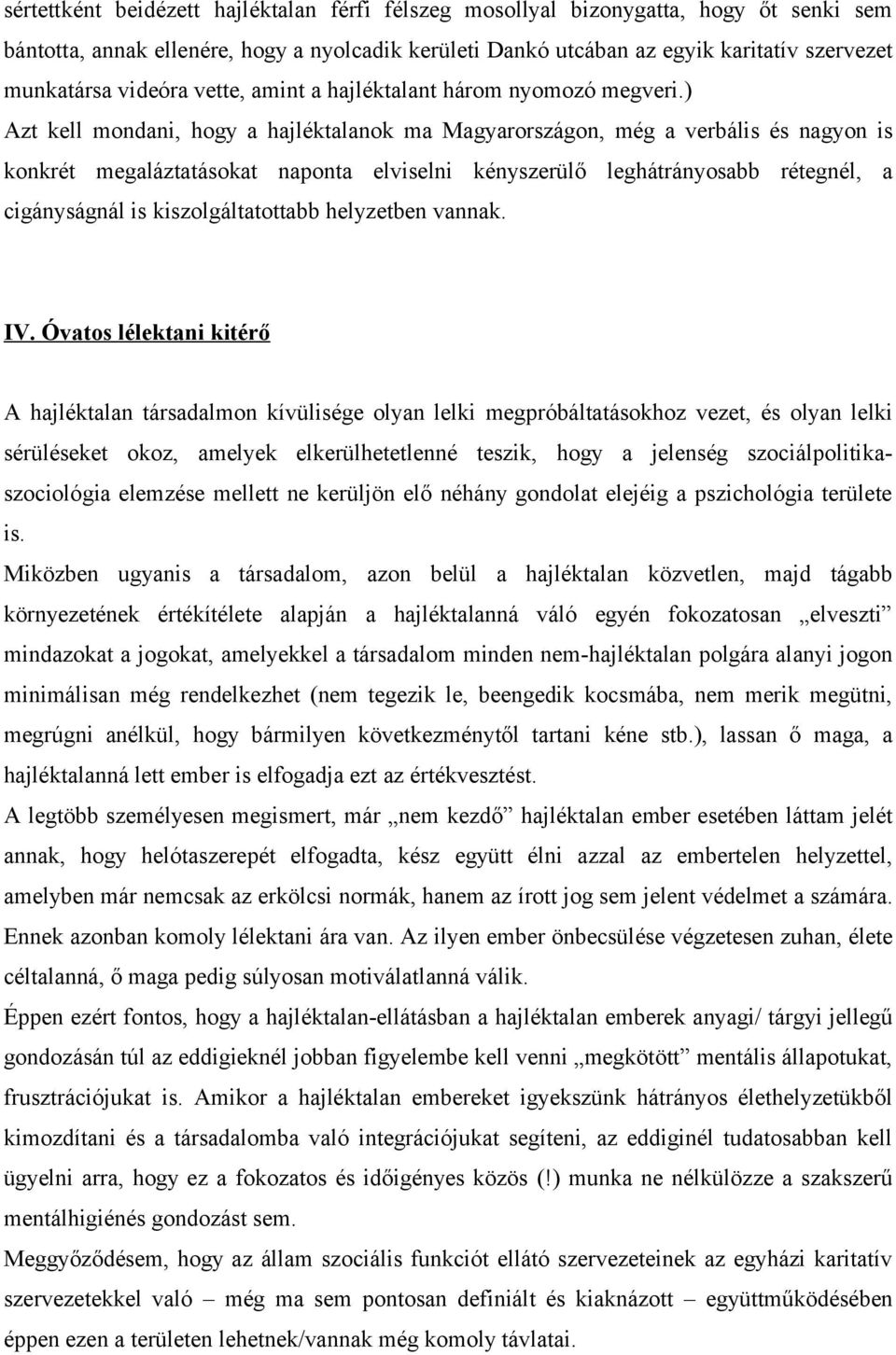 ) Azt kell mondani, hogy a hajléktalanok ma Magyarországon, még a verbális és nagyon is konkrét megaláztatásokat naponta elviselni kényszerülő leghátrányosabb rétegnél, a cigányságnál is