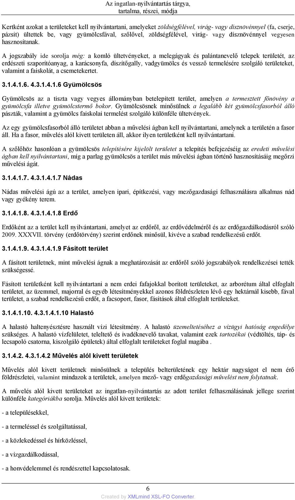 A jogszabály ide sorolja még: a komló ültetvényeket, a melegágyak és palántanevelő telepek területét, az erdészeti szaporítóanyag, a karácsonyfa, díszítőgally, vadgyümölcs és vessző termelésére