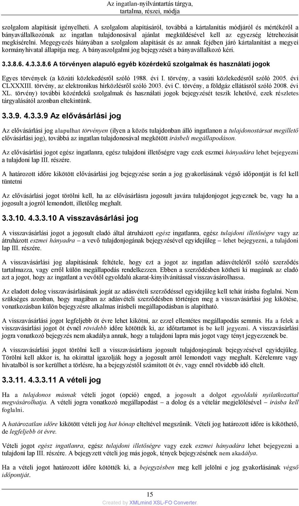 Megegyezés hiányában a szolgalom alapítását és az annak fejében járó kártalanítást a megyei kormányhivatal állapítja meg. A bányaszolgalmi jog bejegyzését a bányavállalkozó kéri. 3.3.8.