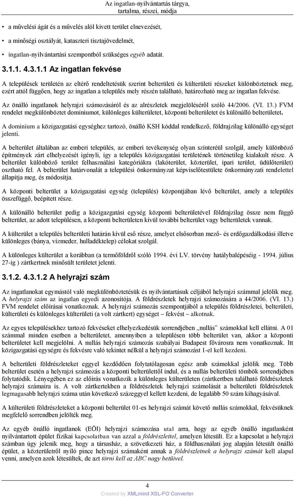 részén található, határozható meg az ingatlan fekvése. Az önálló ingatlanok helyrajzi számozásáról és az alrészletek megjelöléséről szóló 44/2006. (VI. 13.