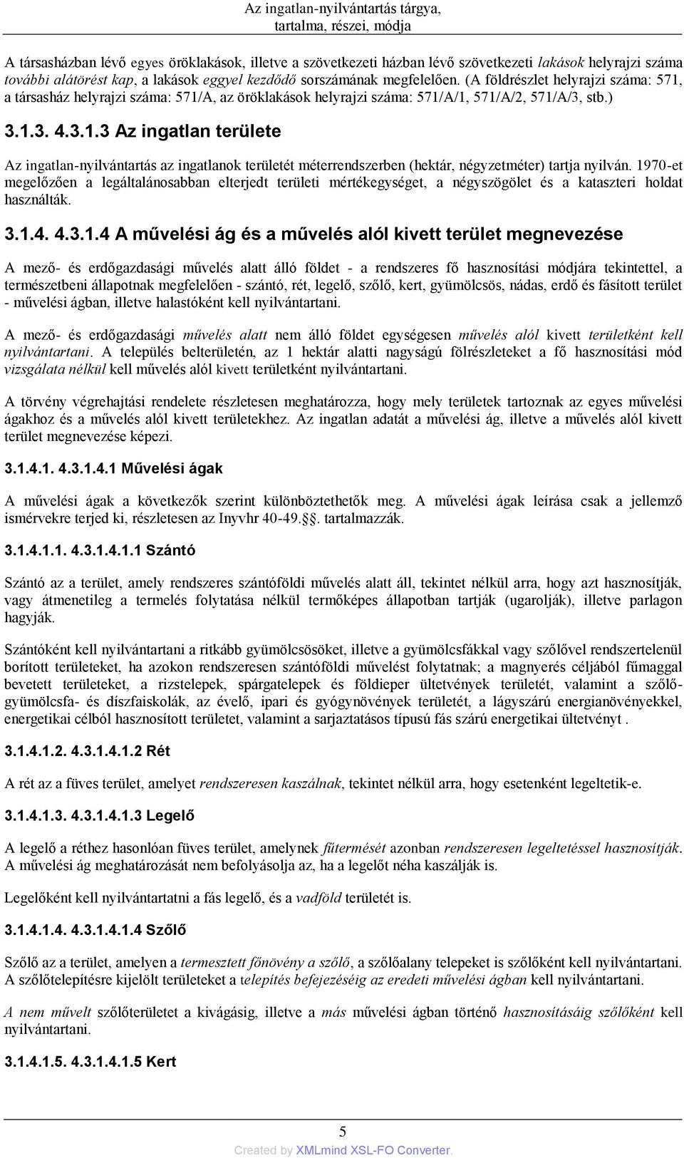 1970-et megelőzően a legáltalánosabban elterjedt területi mértékegységet, a négyszögölet és a kataszteri holdat használták. 3.1.4. 4.3.1.4 A művelési ág és a művelés alól kivett terület megnevezése A