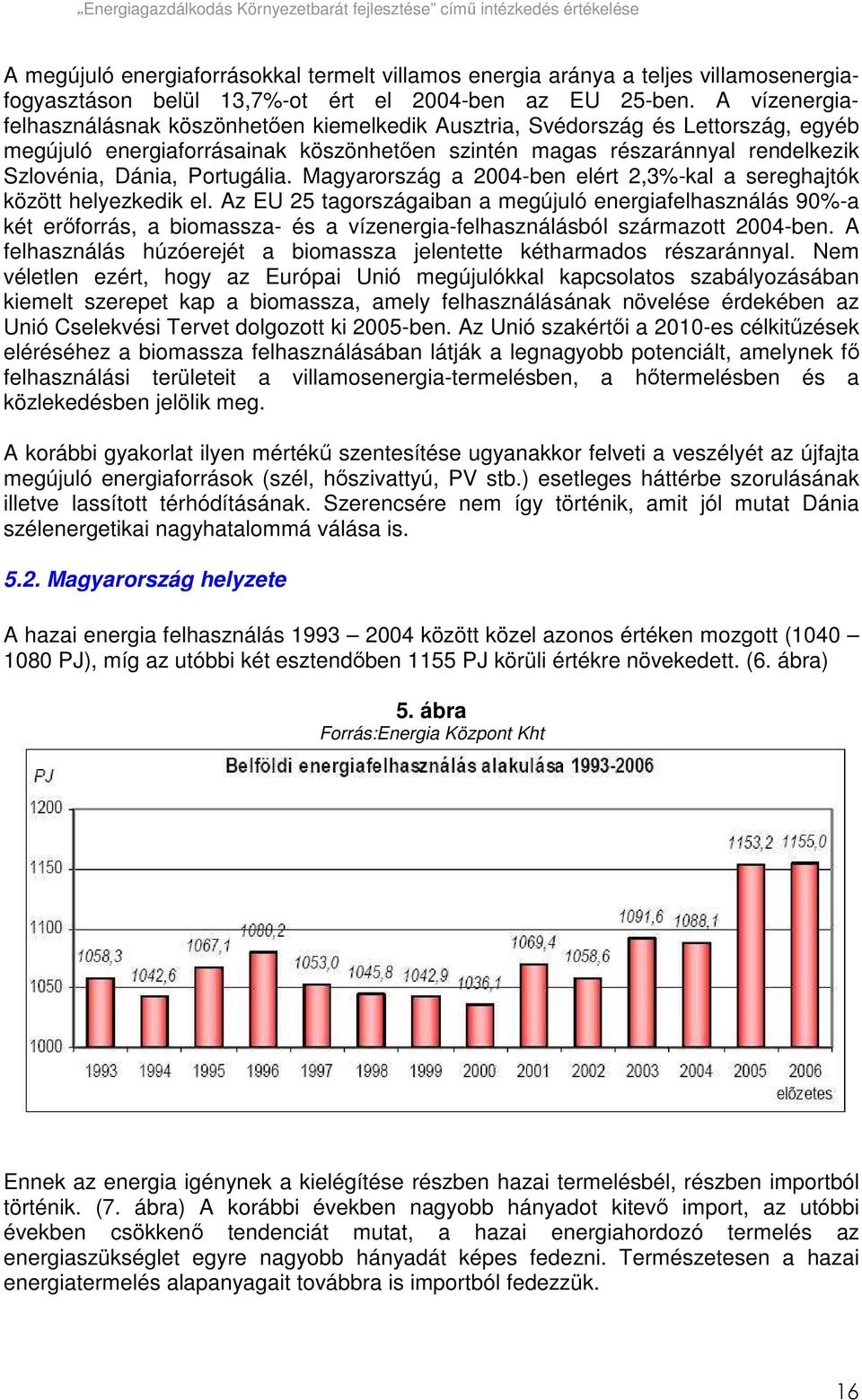 Portugália. Magyarország a 2004-ben elért 2,3%-kal a sereghajtók között helyezkedik el.