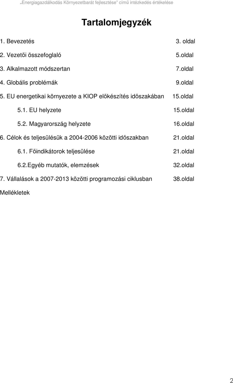 oldal 5.2. Magyarország helyzete 16.oldal 6. Célok és teljesülésük a 2004-2006 közötti idıszakban 21.oldal 6.1. Fıindikátorok teljesülése 21.