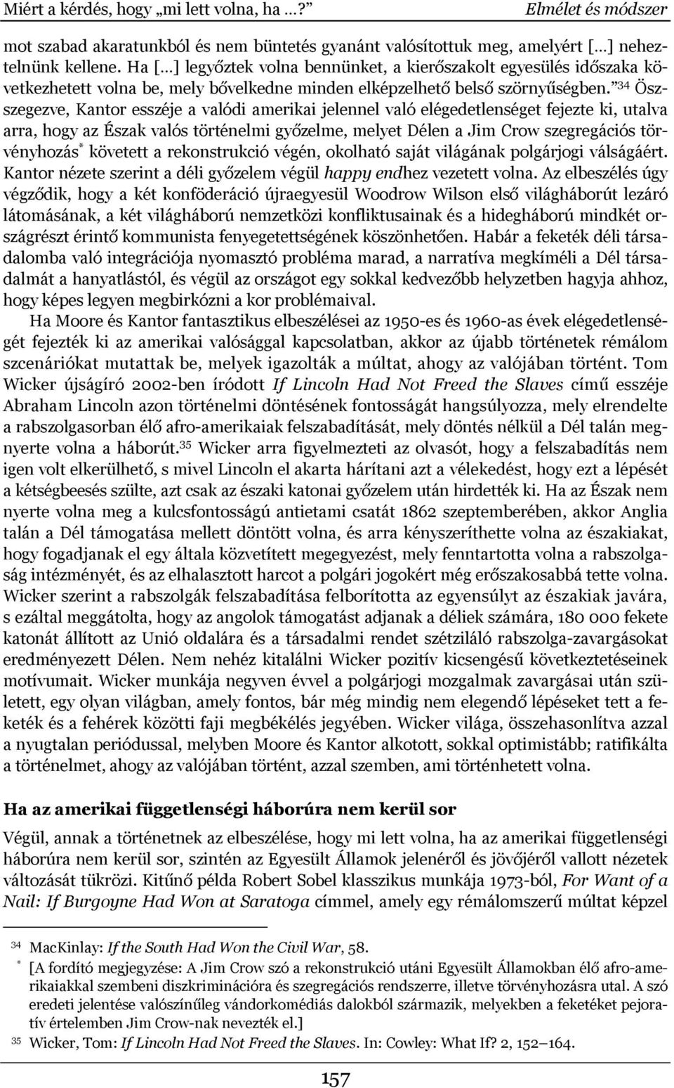 34 Öszszegezve, Kantor esszéje a valódi amerikai jelennel való elégedetlenséget fejezte ki, utalva arra, hogy az Észak valós történelmi győzelme, melyet Délen a Jim Crow szegregációs törvényhozás *