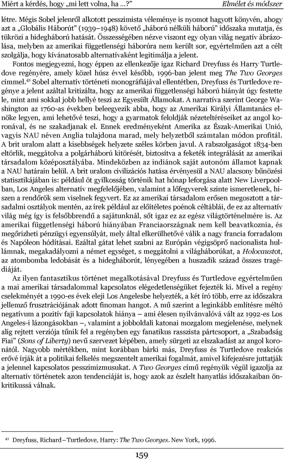 Összességében nézve viszont egy olyan világ negatív ábrázolása, melyben az amerikai függetlenségi háborúra nem került sor, egyértelműen azt a célt szolgálja, hogy kívánatosabb alternatívaként