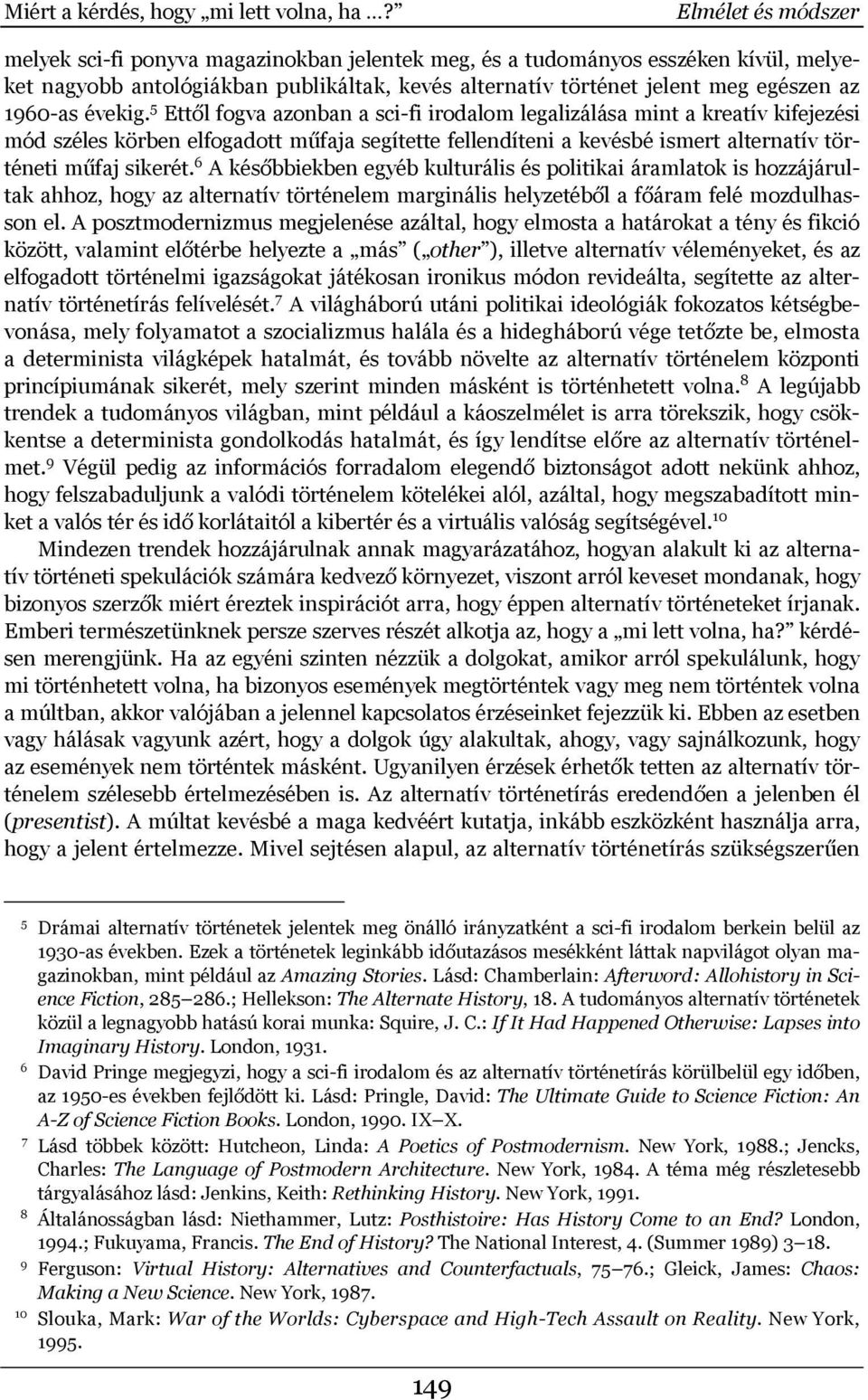 évekig. 5 Ettől fogva azonban a sci-fi irodalom legalizálása mint a kreatív kifejezési mód széles körben elfogadott műfaja segítette fellendíteni a kevésbé ismert alternatív történeti műfaj sikerét.