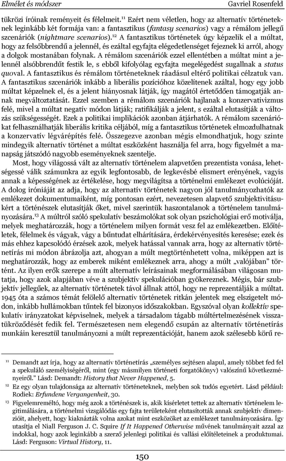 12 A fantasztikus történetek úgy képzelik el a múltat, hogy az felsőbbrendű a jelennél, és ezáltal egyfajta elégedetlenséget fejeznek ki arról, ahogy a dolgok mostanában folynak.