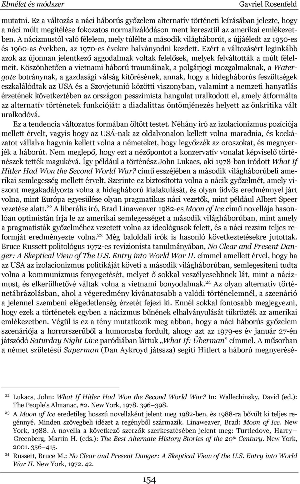 A nácizmustól való félelem, mely túlélte a második világháborút, s újjáéledt az 1950-es és 1960-as években, az 1970-es évekre halványodni kezdett.