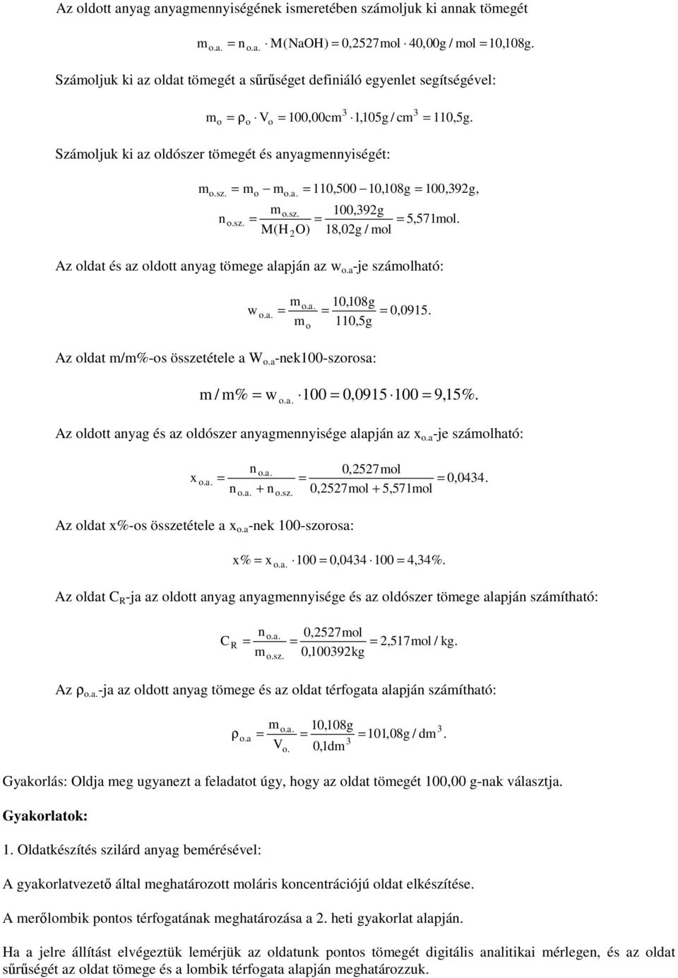 a 110,500 10,108g 100,92g, m o.sz. 100,92g n o.sz. 5,571mol. M(H O) 18,02g / mol Az oldat és az oldott anyag tömege alapján az w o.a -je számolható: w 2 m m 10,108g 110,5g o.a. o.a. o Az oldat m/m%-os összetétele a W o.