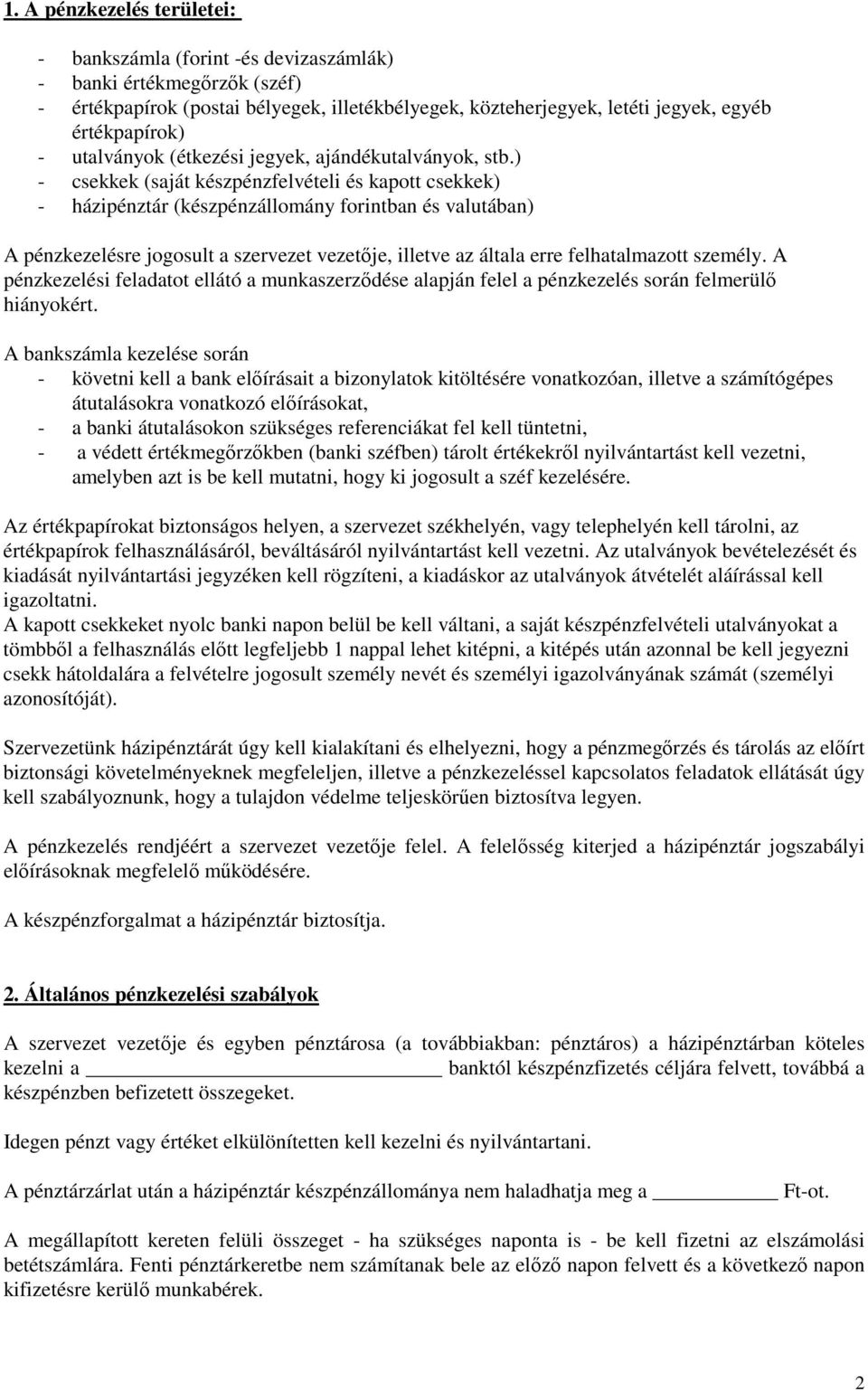 ) - csekkek (saját készpénzfelvételi és kapott csekkek) - házipénztár (készpénzállomány forintban és valutában) A pénzkezelésre jogosult a szervezet vezetıje, illetve az általa erre felhatalmazott