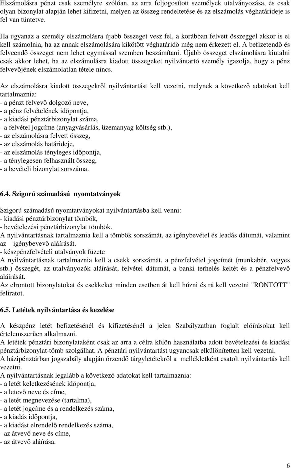 Ha ugyanaz a személy elszámolásra újabb összeget vesz fel, a korábban felvett összeggel akkor is el kell számolnia, ha az annak elszámolására kikötött véghatáridı még nem érkezett el.