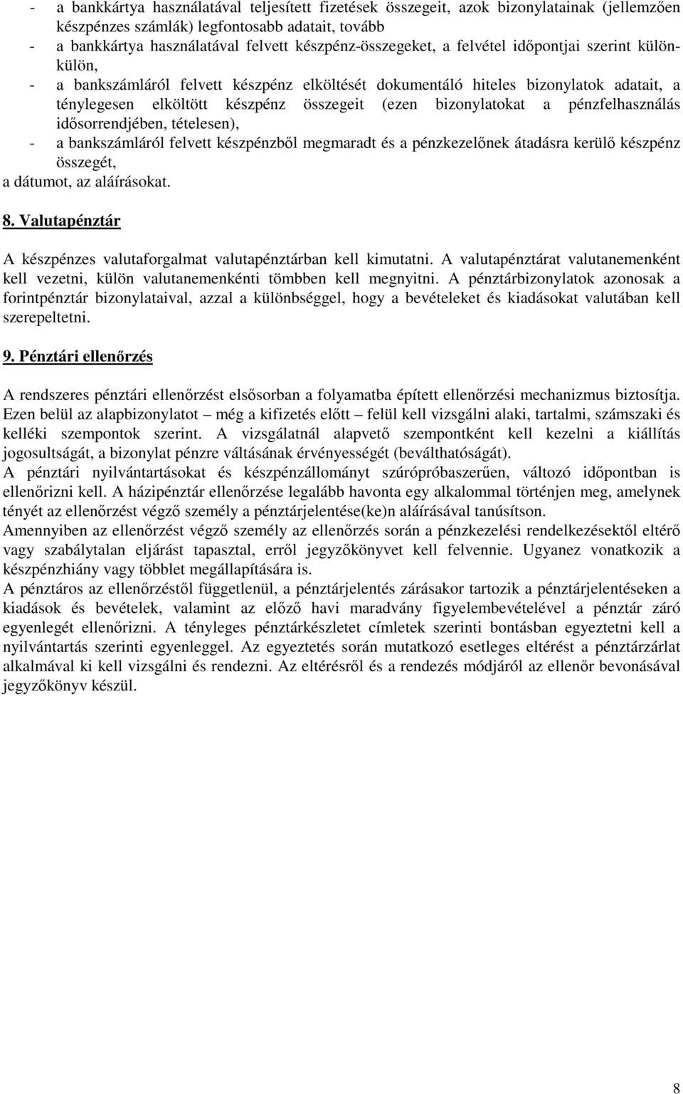 bizonylatokat a pénzfelhasználás idısorrendjében, tételesen), - a bankszámláról felvett készpénzbıl megmaradt és a pénzkezelınek átadásra kerülı készpénz összegét, a dátumot, az aláírásokat. 8.