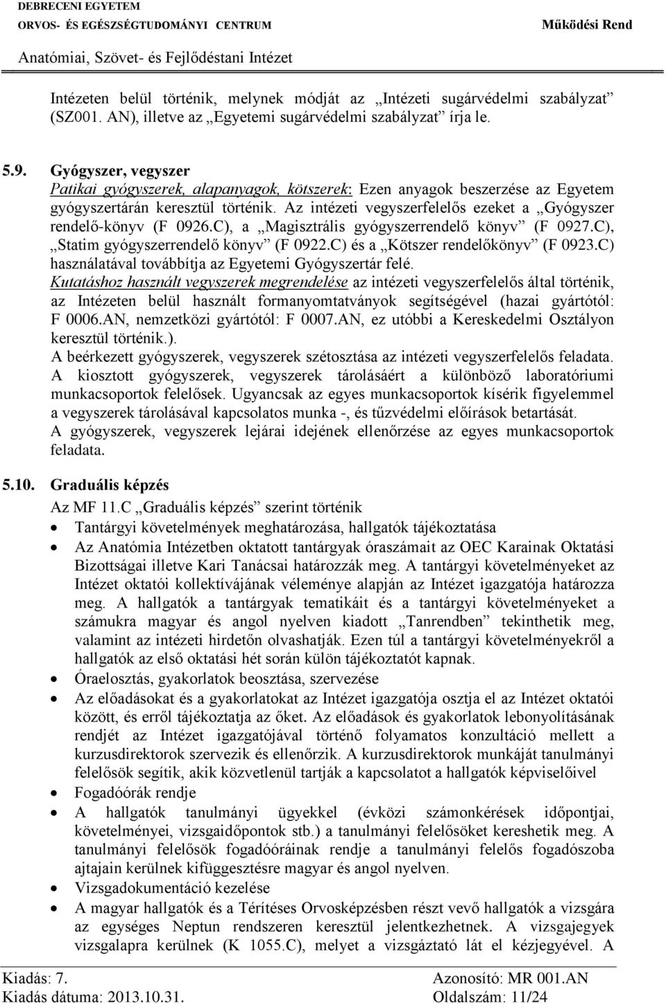 Az intézeti vegyszerfelelős ezeket a Gyógyszer rendelő-könyv (F 0926.C), a Magisztrális gyógyszerrendelő könyv (F 0927.C), Statim gyógyszerrendelő könyv (F 0922.C) és a Kötszer rendelőkönyv (F 0923.