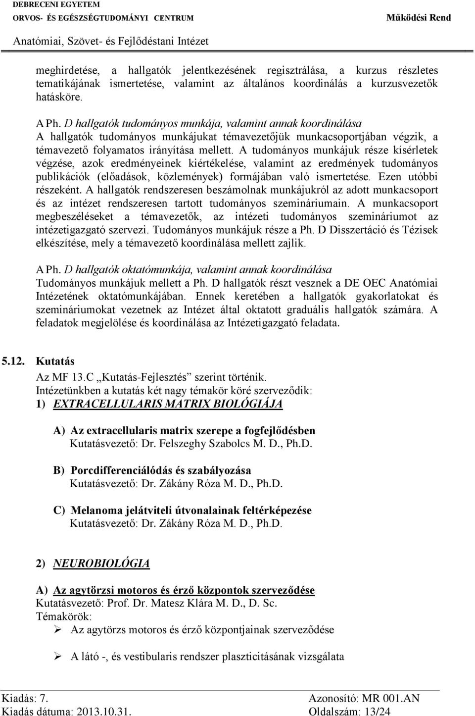 A tudományos munkájuk része kísérletek végzése, azok eredményeinek kiértékelése, valamint az eredmények tudományos publikációk (előadások, közlemények) formájában való ismertetése.