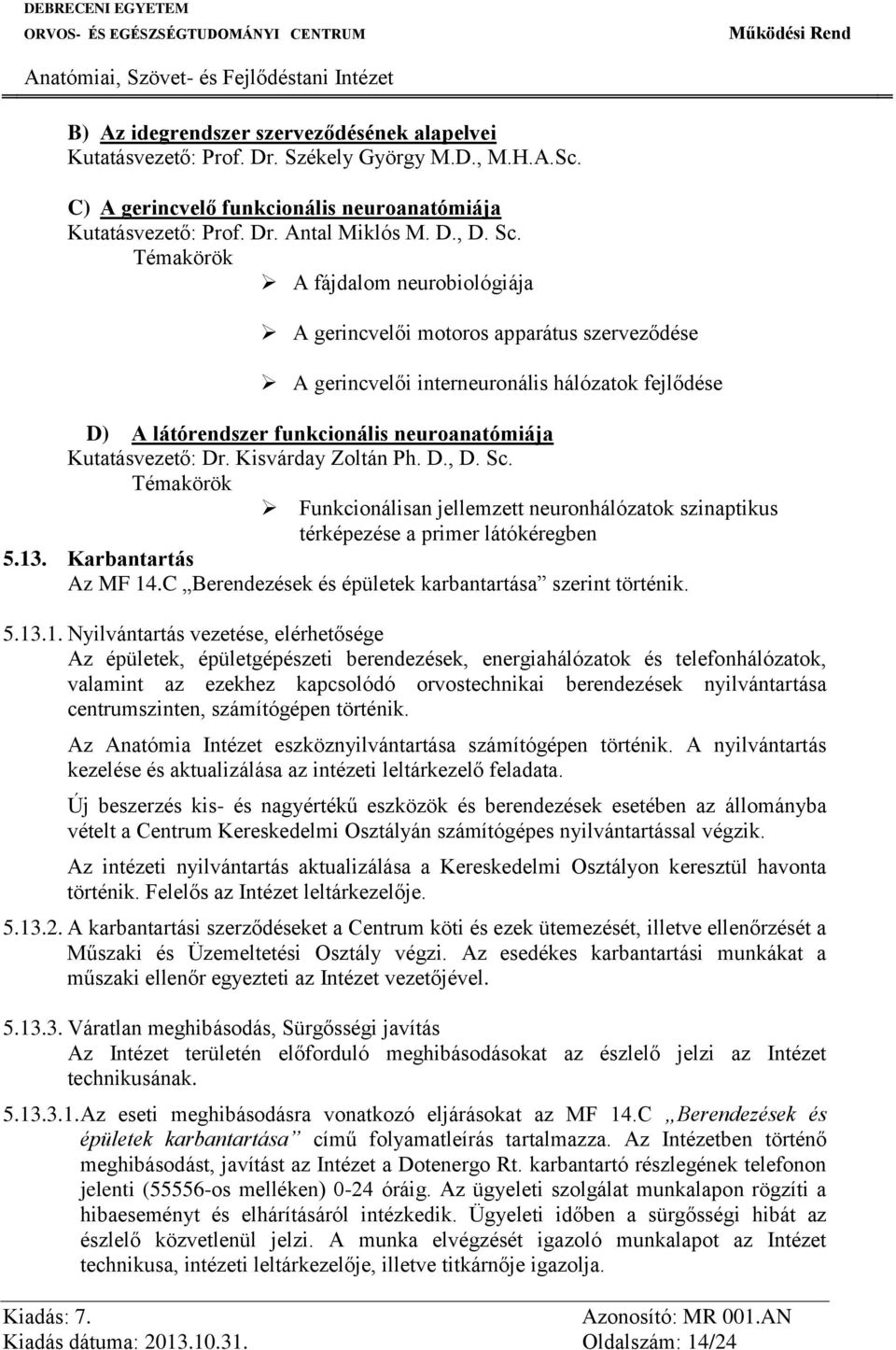 Kisvárday Zoltán Ph. D., D. Sc. Témakörök Funkcionálisan jellemzett neuronhálózatok szinaptikus térképezése a primer látókéregben 5.13. Karbantartás Az MF 14.