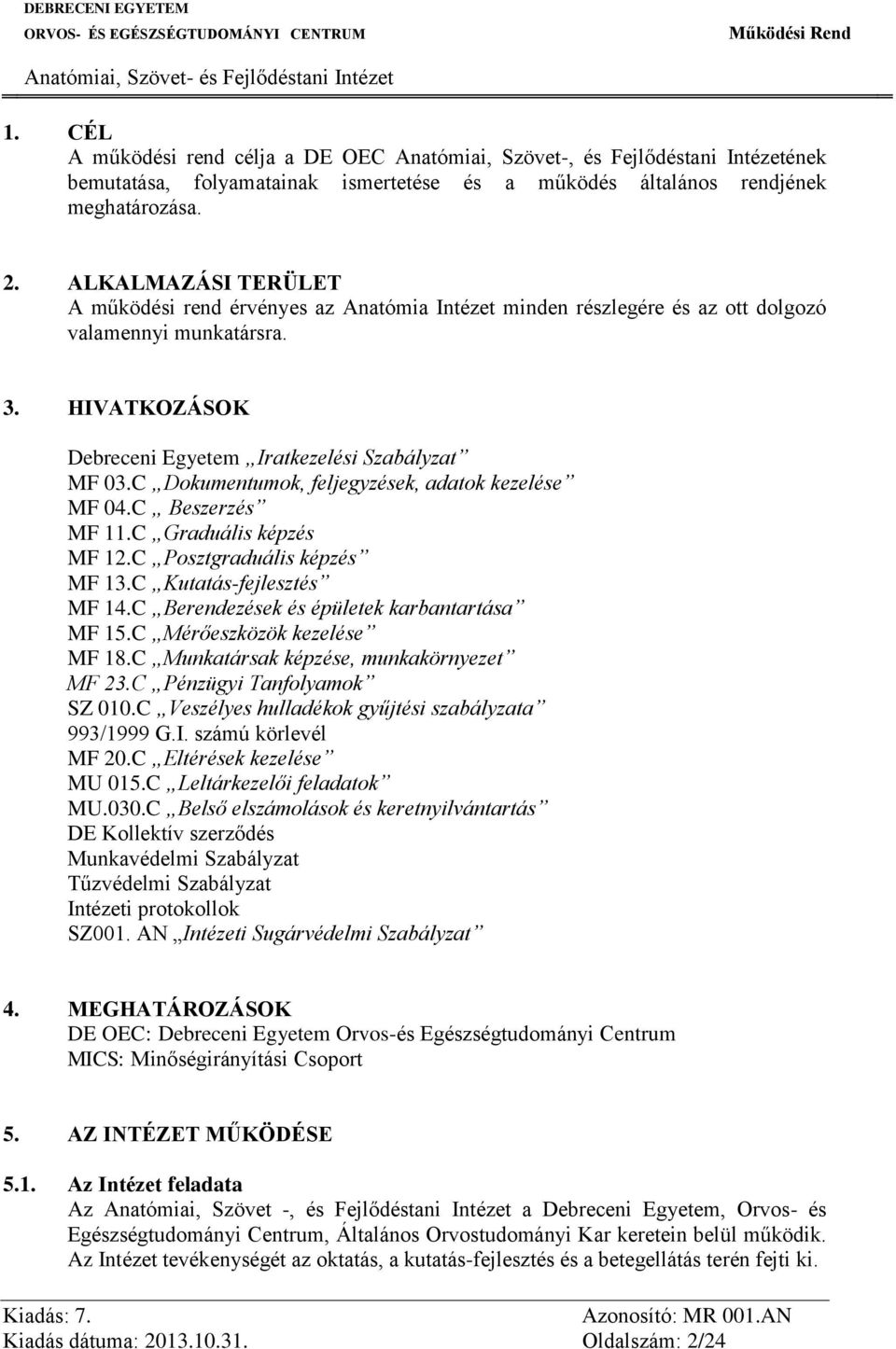 C Dokumentumok, feljegyzések, adatok kezelése MF 04.C Beszerzés MF 11.C Graduális képzés MF 12.C Posztgraduális képzés MF 13.C Kutatás-fejlesztés MF 14.C Berendezések és épületek karbantartása MF 15.