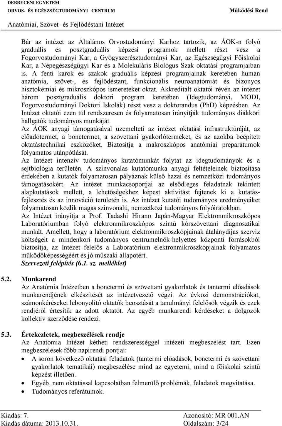 A fenti karok és szakok graduális képzési programjainak keretében humán anatómia, szövet-, és fejlődéstant, funkcionális neuroanatómiát és bizonyos hisztokémiai és mikroszkópos ismereteket oktat.