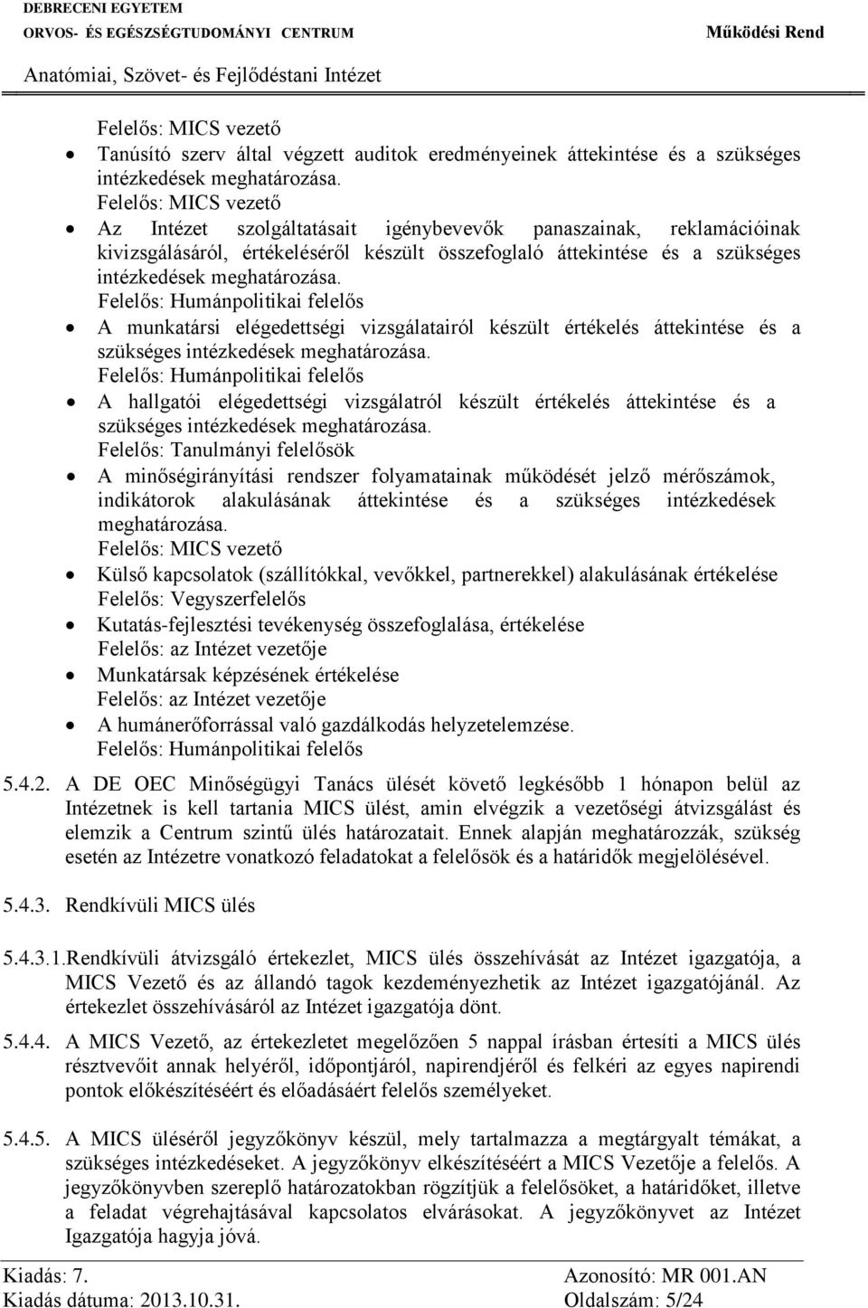 Felelős: Humánpolitikai felelős A munkatársi elégedettségi vizsgálatairól készült értékelés áttekintése és a szükséges intézkedések meghatározása.