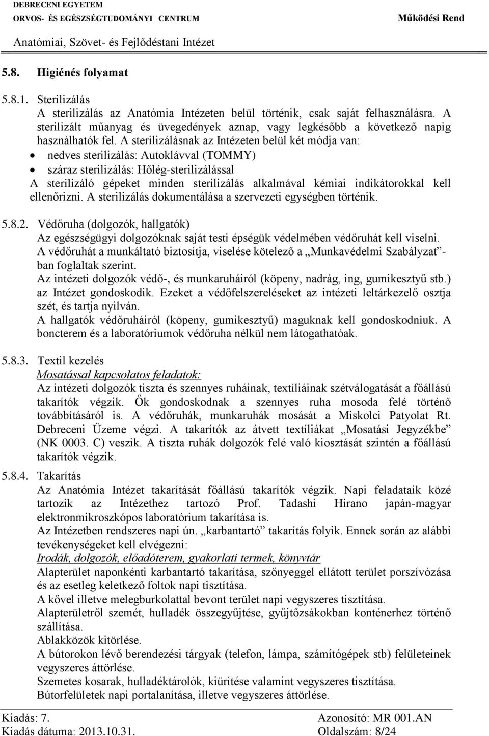 A sterilizálásnak az Intézeten belül két módja van: nedves sterilizálás: Autoklávval (TOMMY) száraz sterilizálás: Hőlég-sterilizálással A sterilizáló gépeket minden sterilizálás alkalmával kémiai