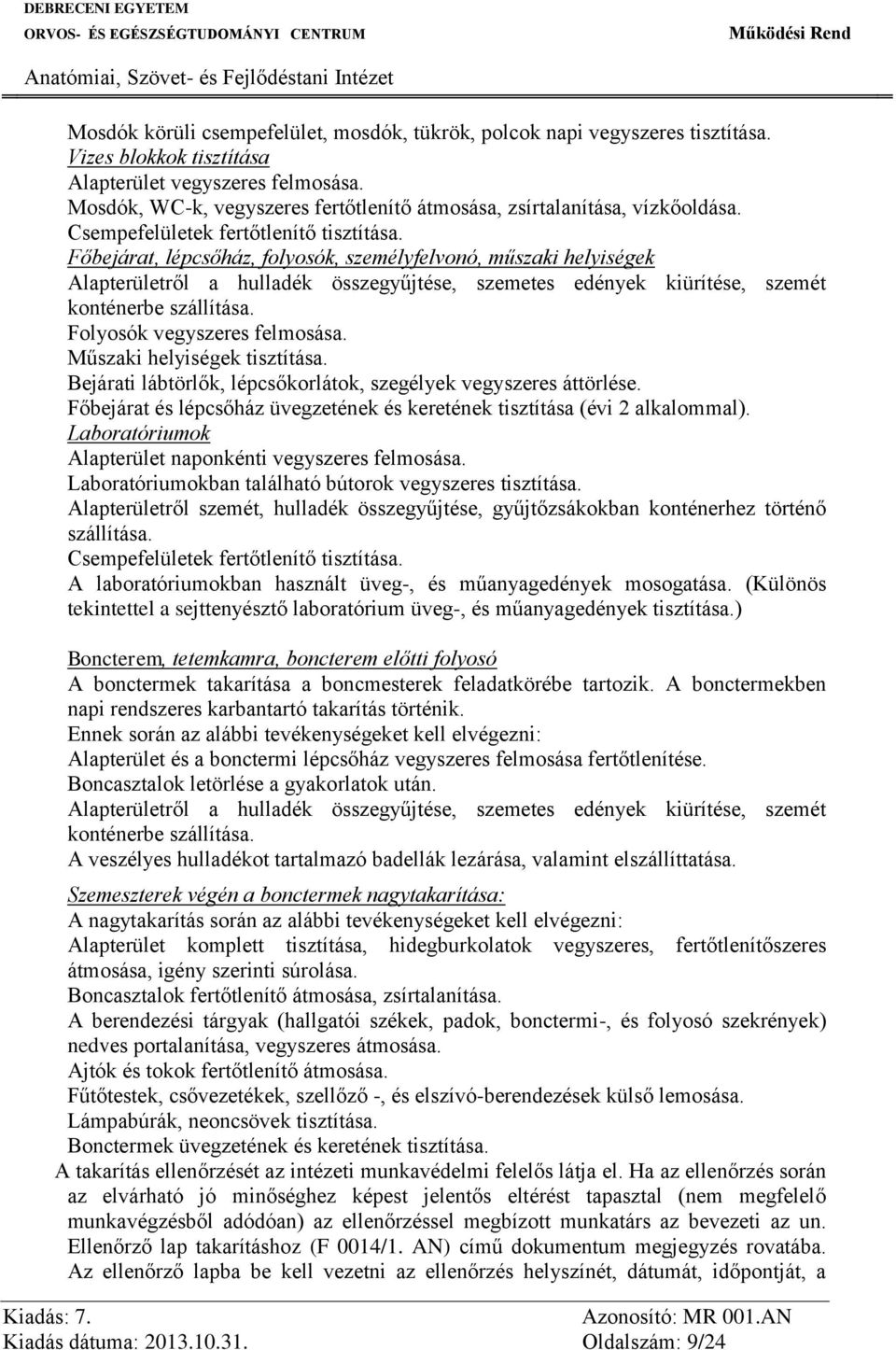 Főbejárat, lépcsőház, folyosók, személyfelvonó, műszaki helyiségek Alapterületről a hulladék összegyűjtése, szemetes edények kiürítése, szemét konténerbe szállítása. Folyosók vegyszeres felmosása.