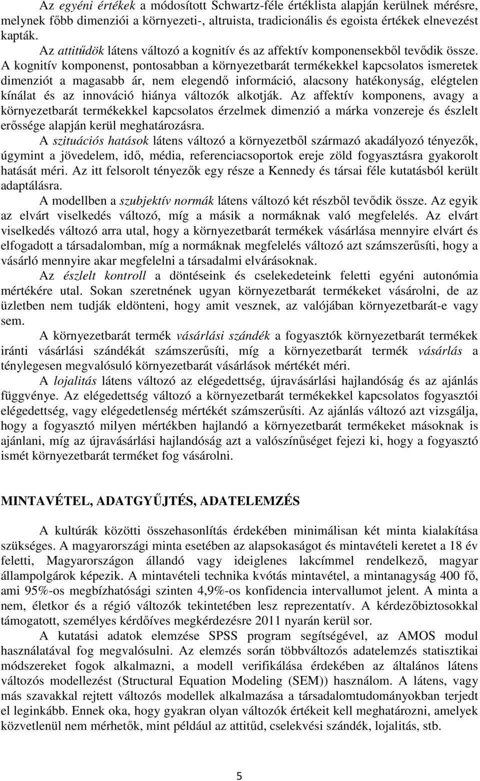 A kognitív komponenst, pontosabban a környezetbarát termékekkel kapcsolatos ismeretek dimenziót a magasabb ár, nem elegendő információ, alacsony hatékonyság, elégtelen kínálat és az innováció hiánya