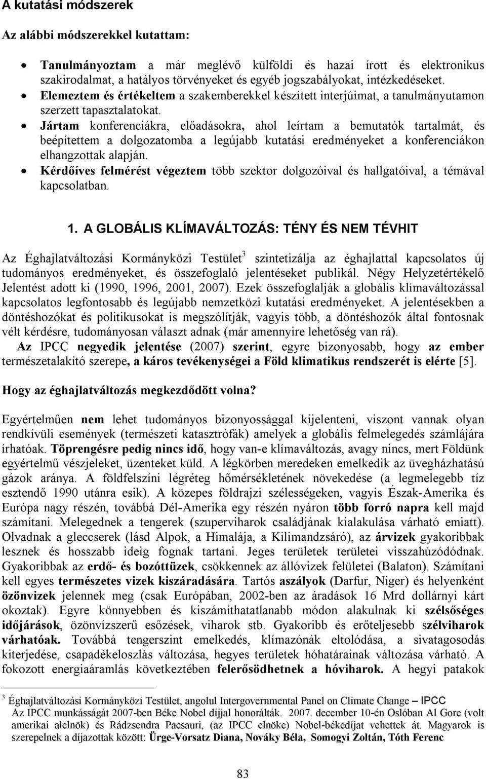 Jártam konferenciákra, előadásokra, ahol leírtam a bemutatók tartalmát, és beépítettem a dolgozatomba a legújabb kutatási eredményeket a konferenciákon elhangzottak alapján.