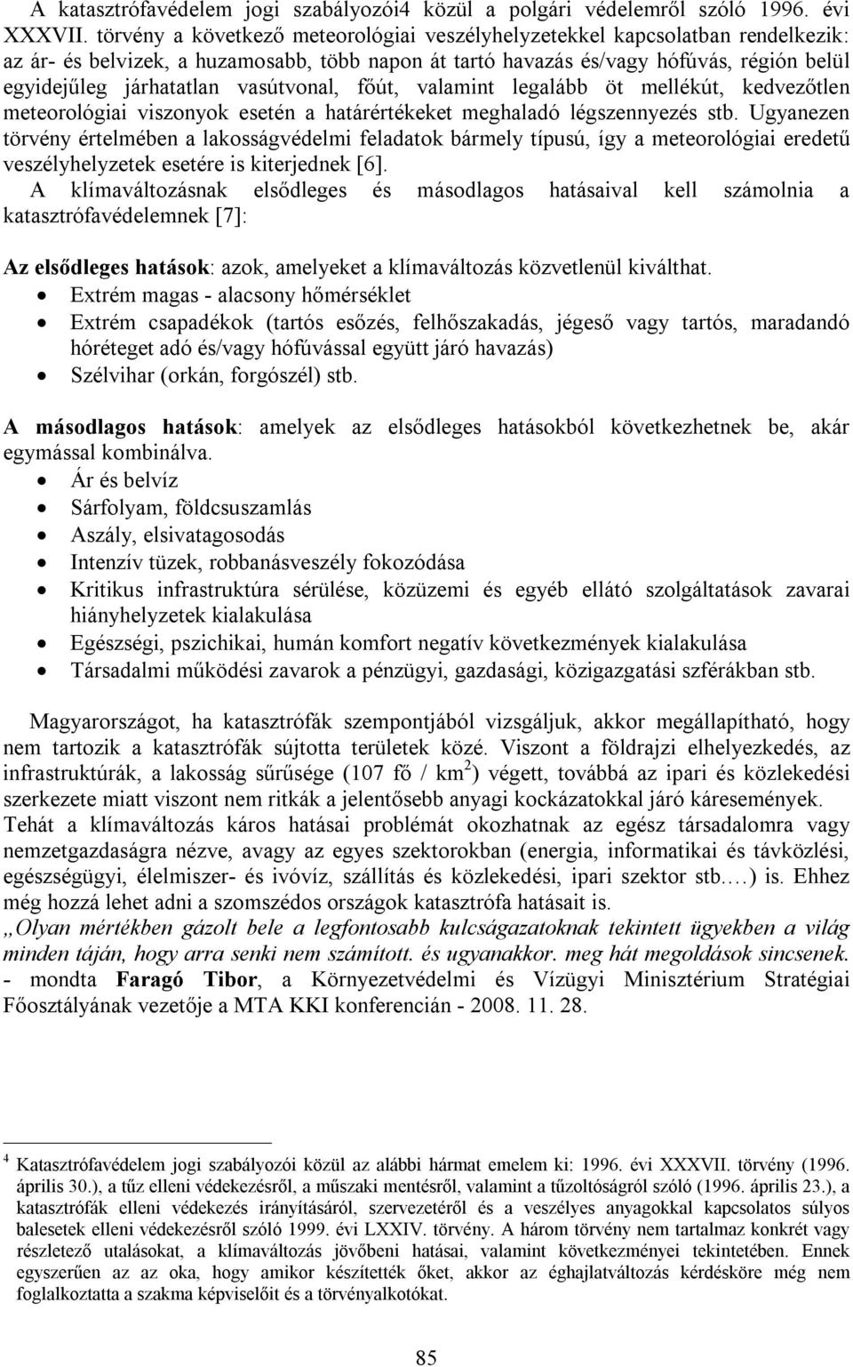 vasútvonal, főút, valamint legalább öt mellékút, kedvezőtlen meteorológiai viszonyok esetén a határértékeket meghaladó légszennyezés stb.