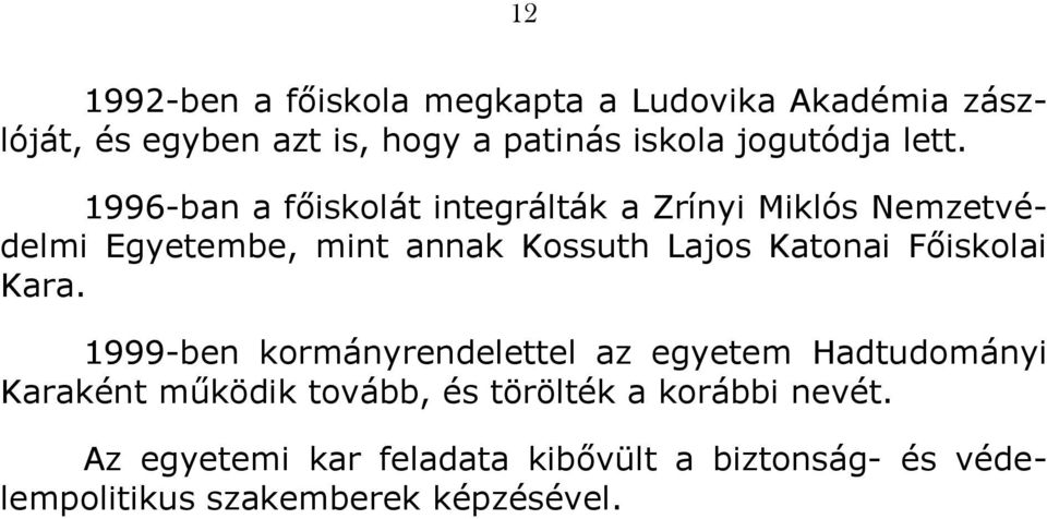 1996-ban a főiskolát integrálták a Zrínyi Miklós Nemzetvédelmi Egyetembe, mint annak Kossuth Lajos Katonai