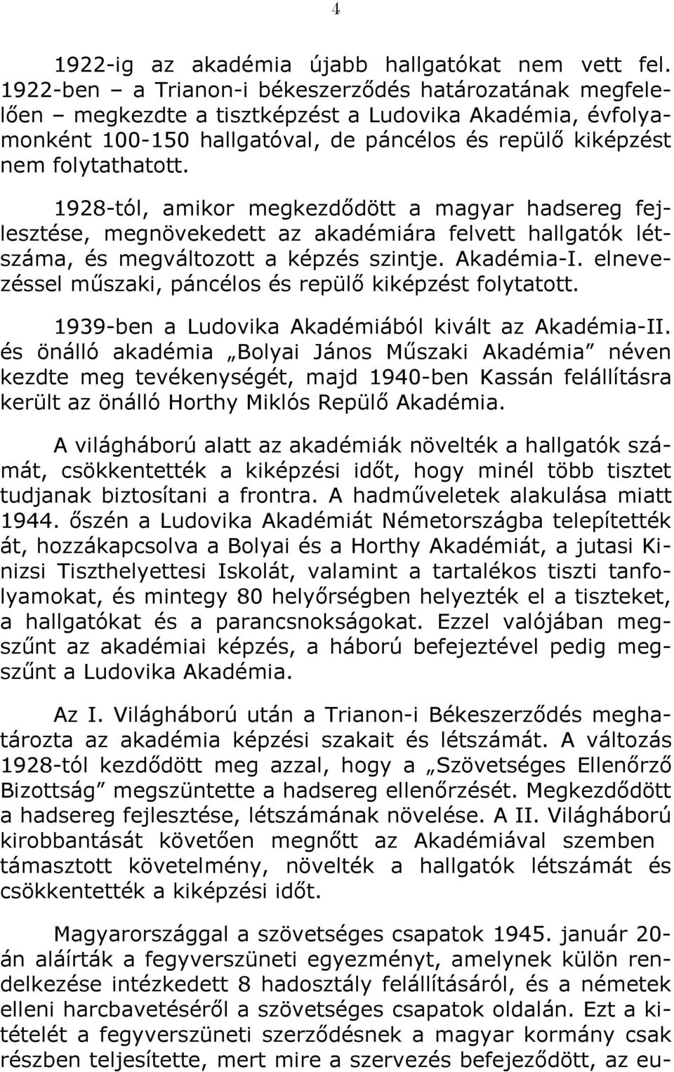 1928-tól, amikor megkezdődött a magyar hadsereg fejlesztése, megnövekedett az akadémiára felvett hallgatók létszáma, és megváltozott a képzés szintje. Akadémia-I.