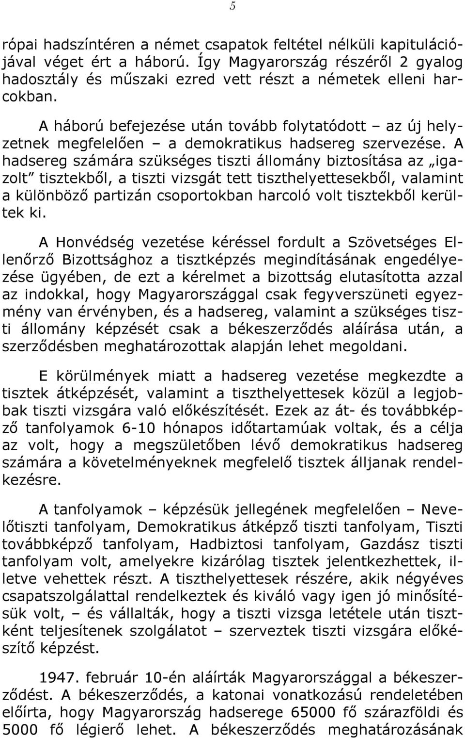 A hadsereg számára szükséges tiszti állomány biztosítása az igazolt tisztekből, a tiszti vizsgát tett tiszthelyettesekből, valamint a különböző partizán csoportokban harcoló volt tisztekből kerültek